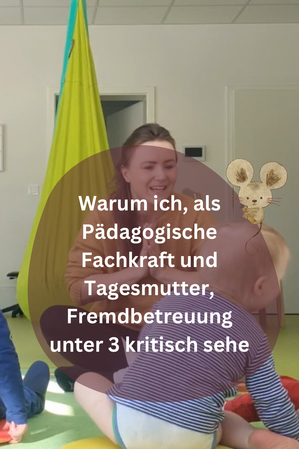 Warum ich, als Pädagogische Fachkraft und Tagesmutter, Fremdbetreuung unter drei Jahren kritisch sehe